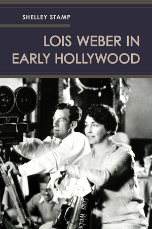 cover of UC Santa Cruz professor Shelley Stamp's book  Lois Weber in Early Hollywood 