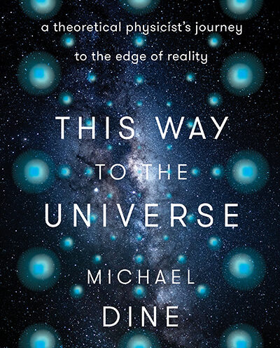 Physicist Michael Dine takes readers on a journey to the edge of reality in new book